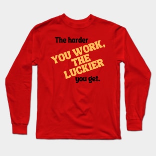 The harder you work, the luckier you get. Long Sleeve T-Shirt